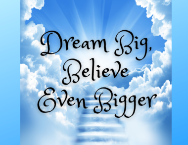 Dream Big, Believe Even Bigger (2)